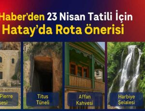Asi Haber’den 23 Nisan Tatili İçin Hatay’da Rota Önerisi