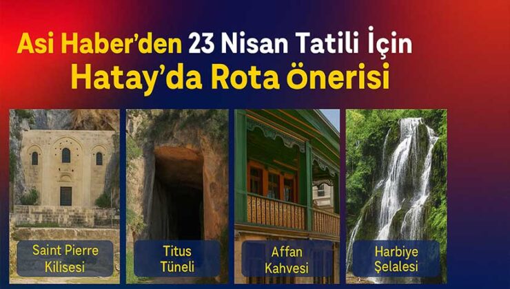 Asi Haber’den 23 Nisan Tatili İçin Hatay’da Rota Önerisi